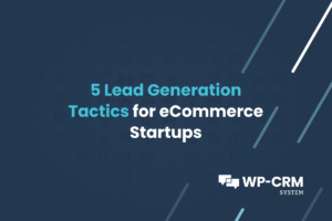 5 Lead Generation Tactics for eCommerce Startups