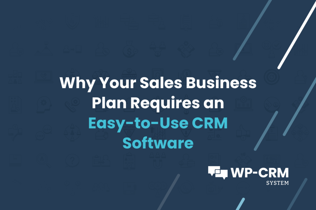 Why Your Sales Business Plan Requires an Easy-to-Use CRM Software