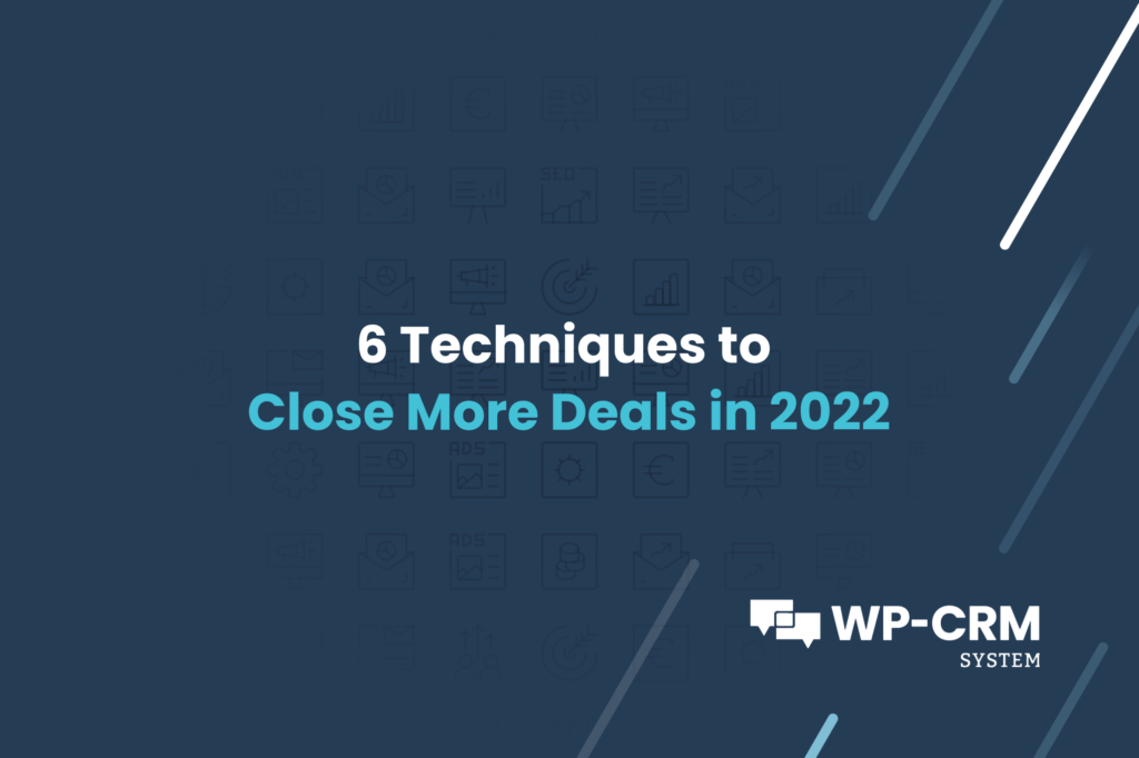 6 Techniques to Close More Deals in 2022