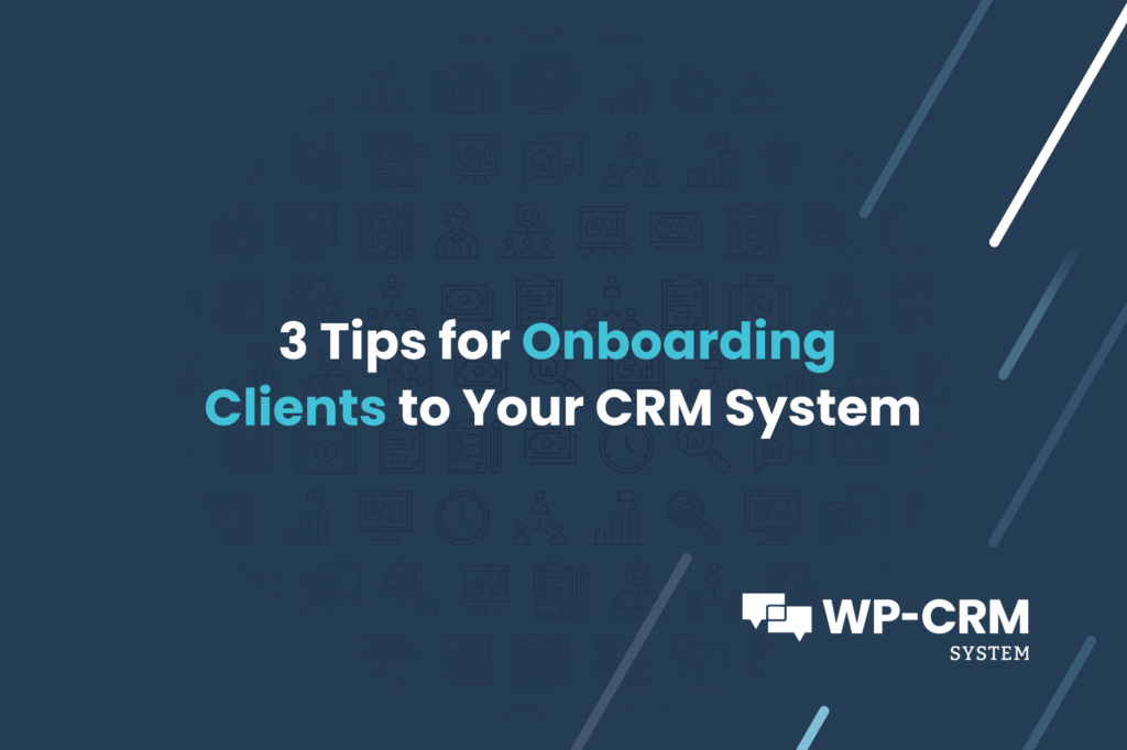 3 Tips for Onboarding Clients to Your CRM System