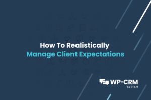 How To Realistically Manage Client Expectations