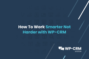 How To Work Smarter Not Harder with WP-CRM