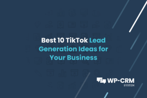Best 10 TikTok Lead Generation Ideas for Your Business