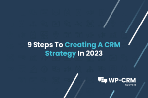 9 Steps To Creating A CRM Strategy In 2023
