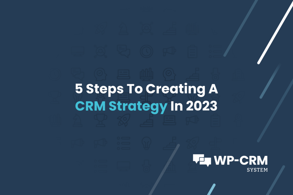5 Steps To Creating A CRM Strategy In 2023