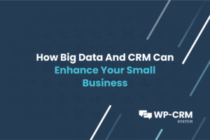 How Big Data And CRM Can Enhance Your Small Business