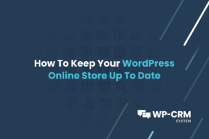 How To Keep Your WordPress Online Store Up To Date