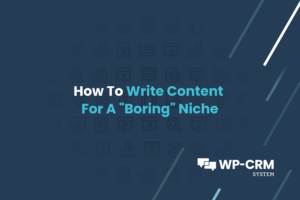 How To Write Content For A _Boring_ Niche